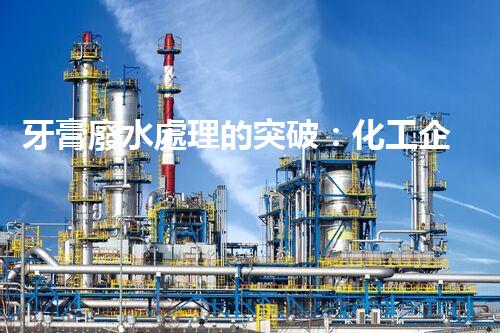 牙膏廢水處理的突破：化工企業(yè)的重生態(tài)？